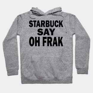 Starbuck Say Oh Frak - FGTH Style Hoodie